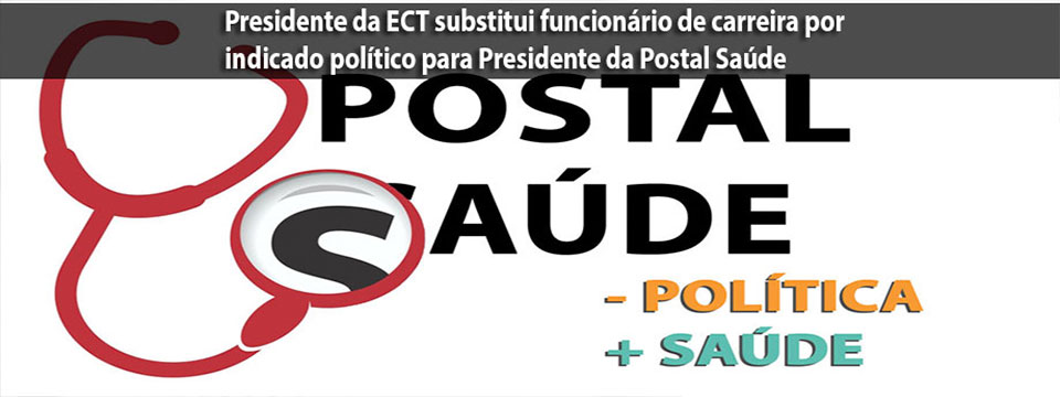 Incoerência: Presidente da ECT substitui funcionário de carreira por indicado político para Presidente da Postal Saúde
