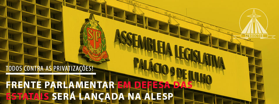 Frente Parlamentar em defesa das Estatais será lançada na ALESP