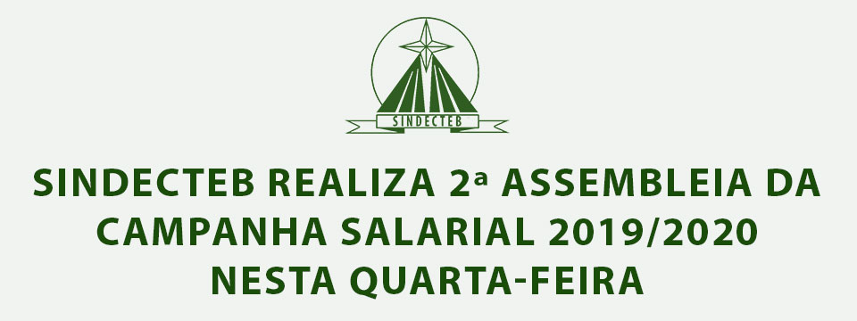 SINDECTEB REALIZA 2ª ASSEMBLEIA DA CAMPANHA SALARIAL 2019/2020 NESTA QUARTA-FEIRA