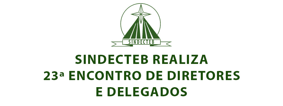 SINDECTEB realiza 23º Encontro de Diretores e Delegados