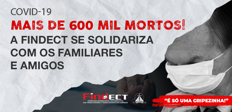 A FINDECT se solidariza com os familiares e amigos dos mais de 600 MIL MORTOS!