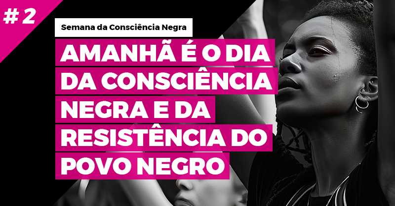 Amanhã é o Dia da Consciência Negra e da resistência do povo negro