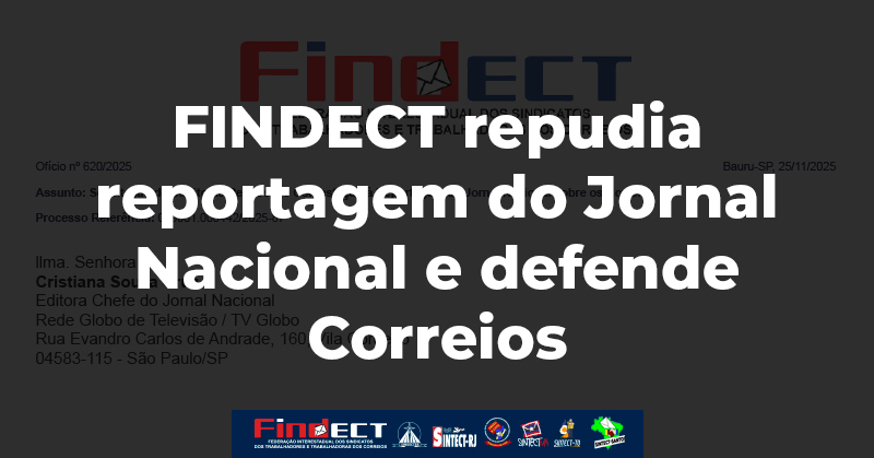 FINDECT repudia reportagem do Jornal Nacional e defende Correios como patrimônio estratégico e essencial para o Brasil